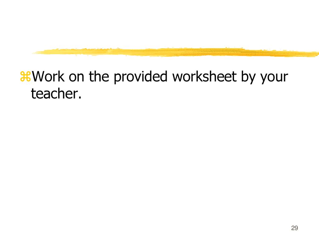 Work on the provided worksheet by your teacher.
