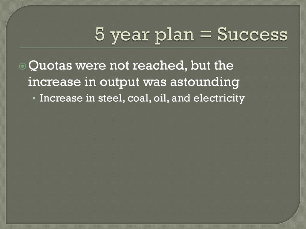 5 year plan = Success Quotas were not reached, but the increase in output was astounding.