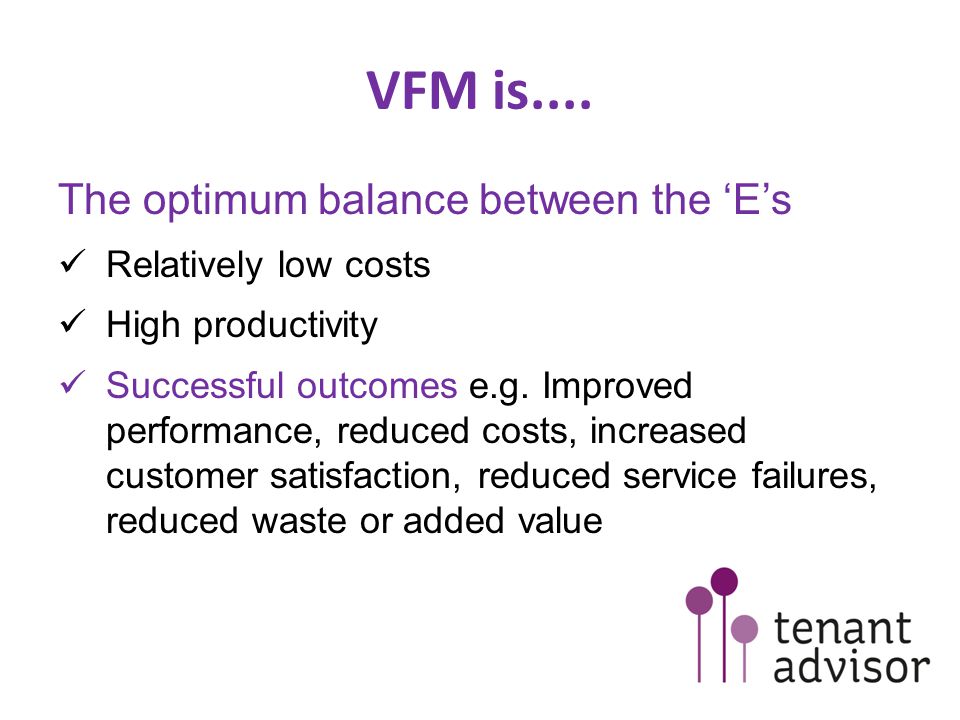 VFM is.... The optimum balance between the ‘E’s Relatively low costs