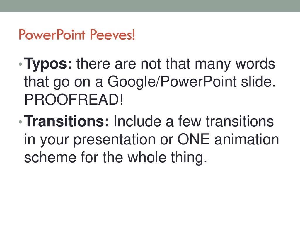 PowerPoint Peeves! Typos: there are not that many words that go on a Google/PowerPoint slide. PROOFREAD!
