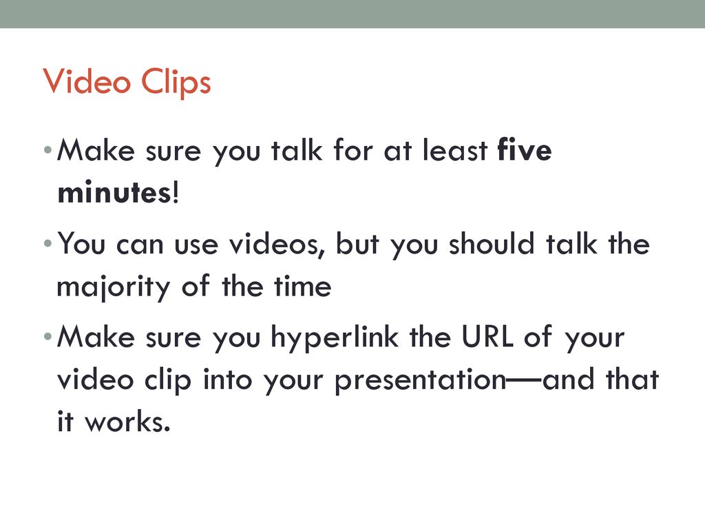 Video Clips Make sure you talk for at least five minutes!
