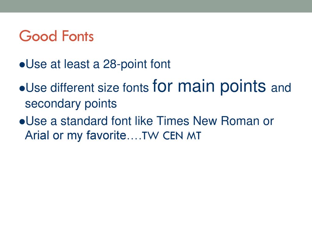 Good Fonts Use at least a 28-point font