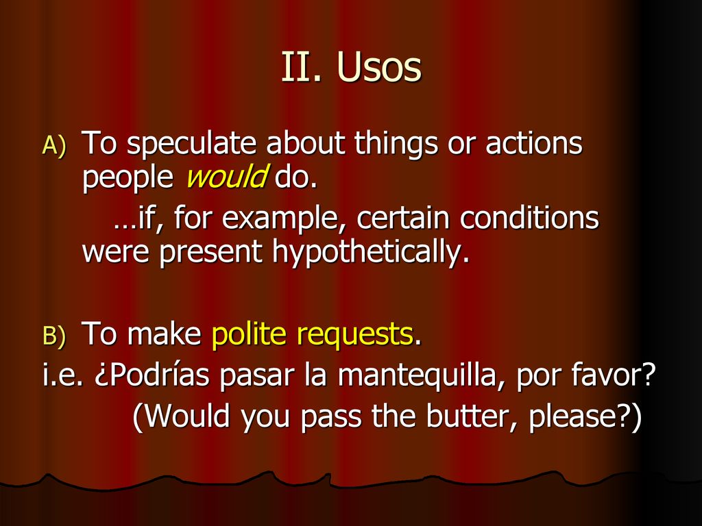 II. Usos To speculate about things or actions people would do.