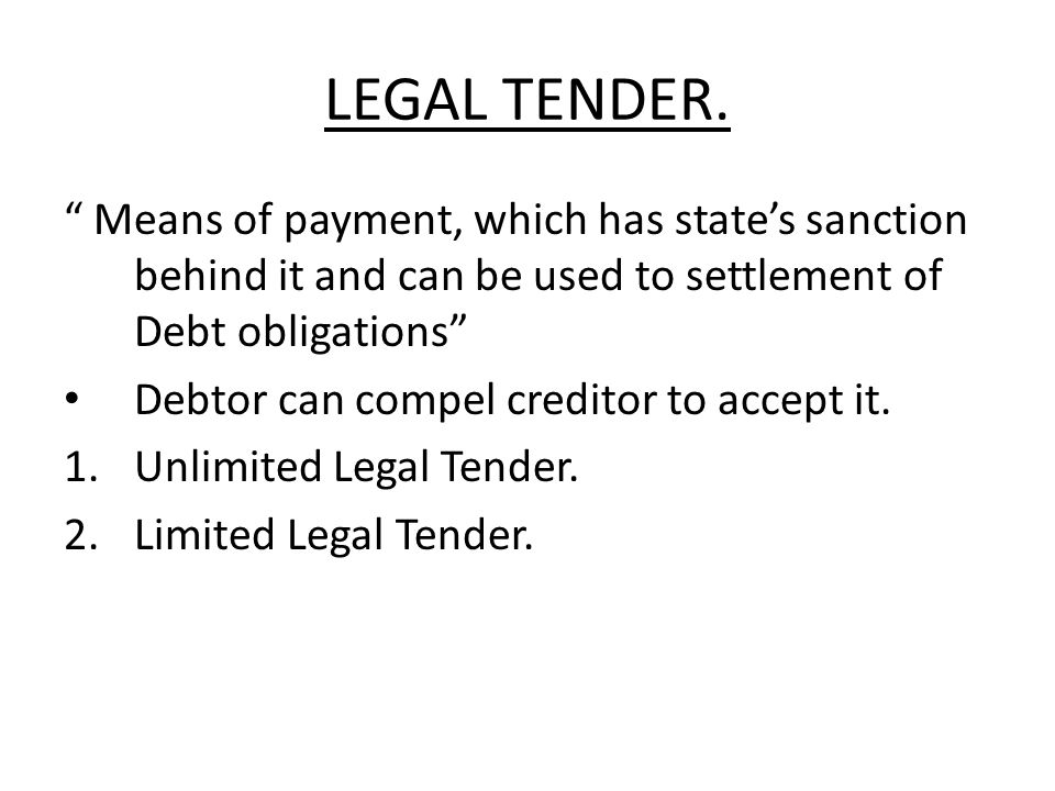 LEGAL TENDER. Means of payment, which has state’s sanction behind it and can be used to settlement of Debt obligations