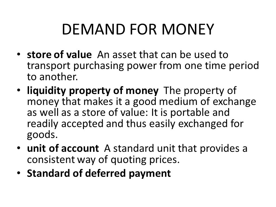 DEMAND FOR MONEY store of value An asset that can be used to transport purchasing power from one time period to another.