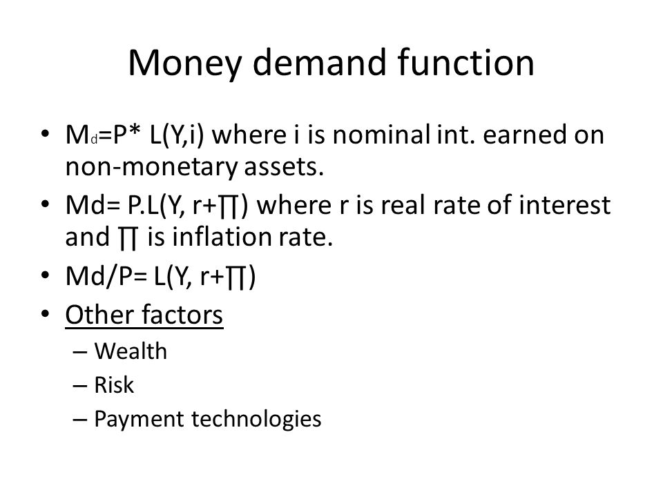 Money demand function Md=P* L(Y,i) where i is nominal int. earned on non-monetary assets.
