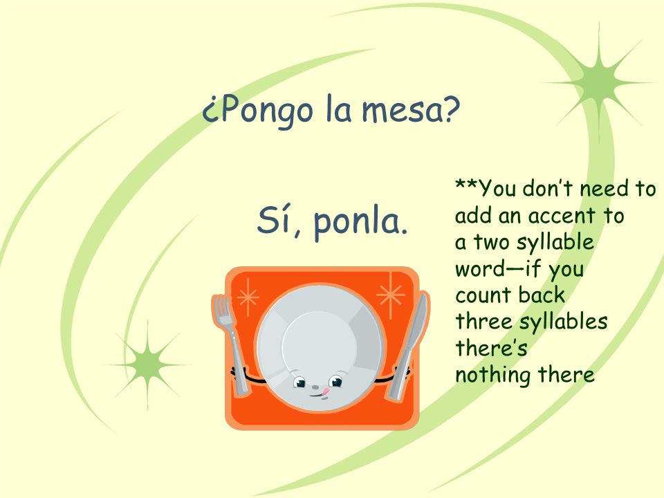Sí, ponla. ¿Pongo la mesa **You don’t need to add an accent to