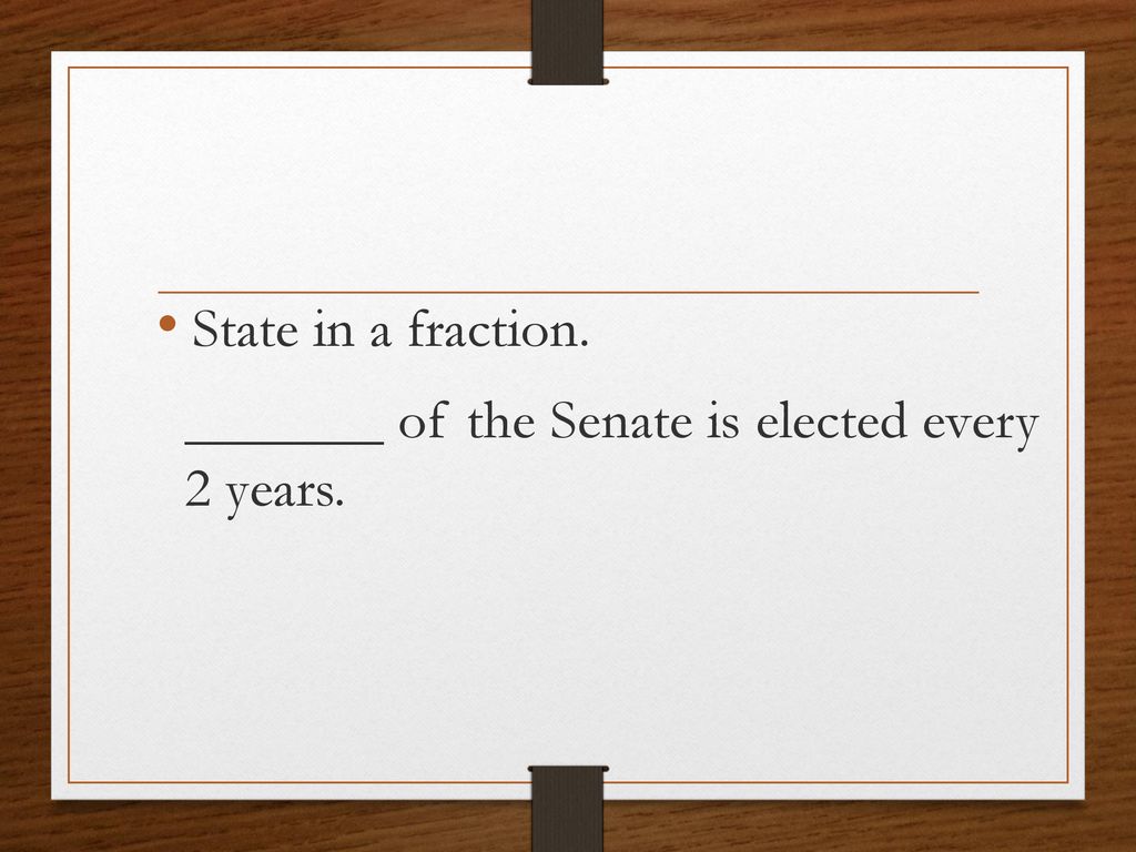 State in a fraction. _______ of the Senate is elected every 2 years.