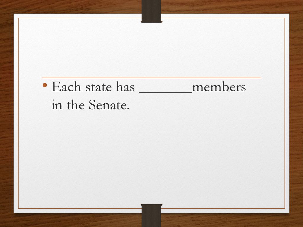 Each state has _______members in the Senate.