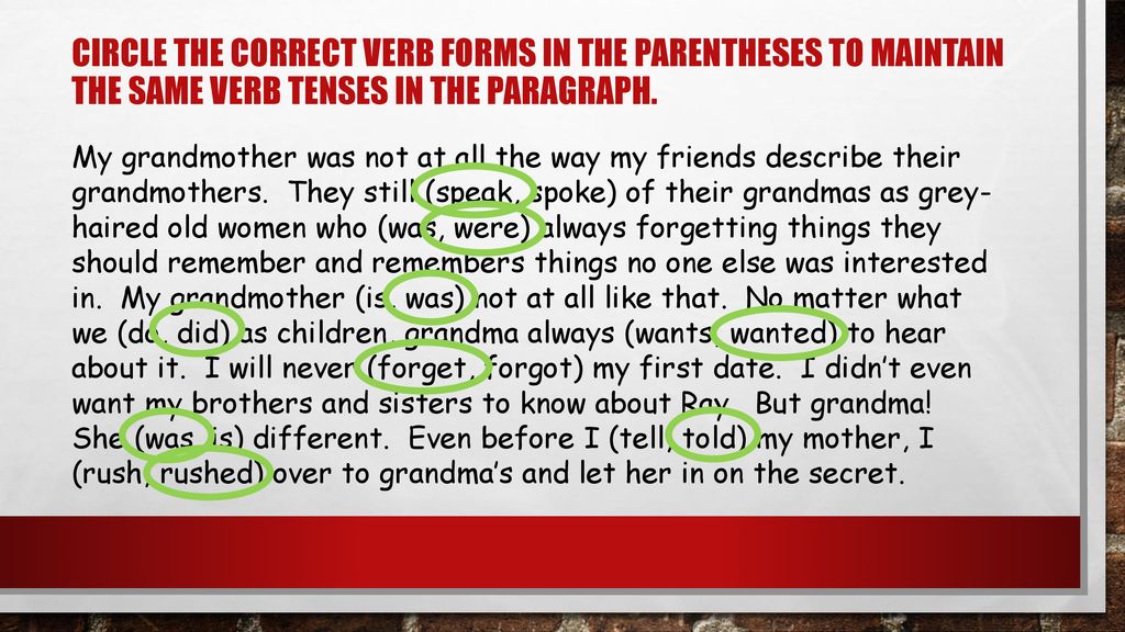 Circle the correct verb forms in the parentheses to maintain the same verb tenses in the paragraph.