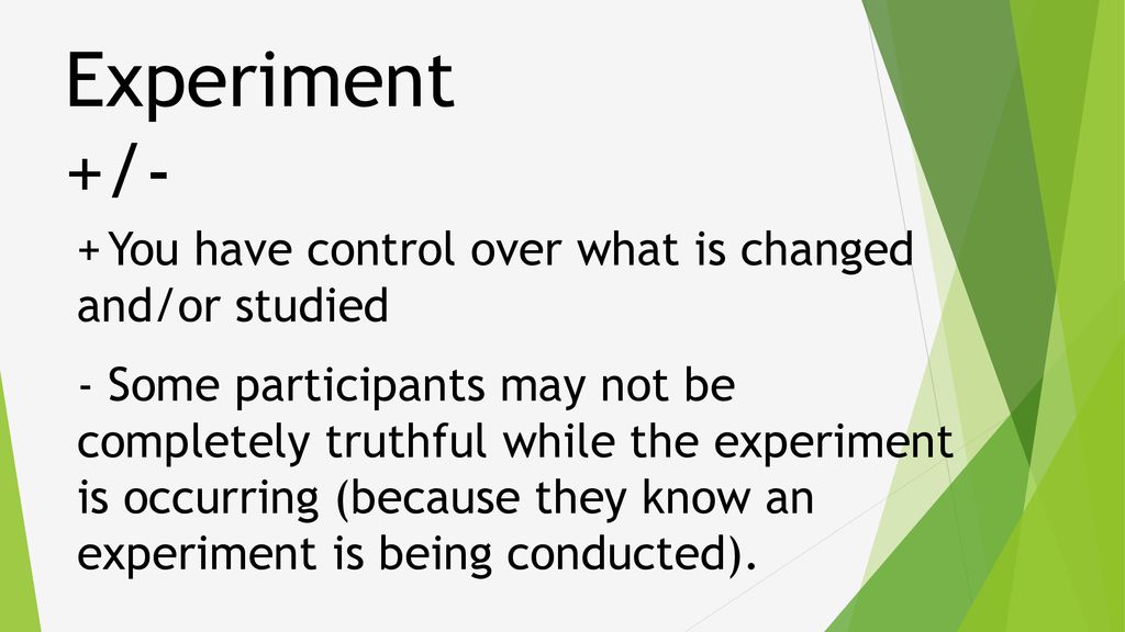 Experiment +/- + You have control over what is changed and/or studied
