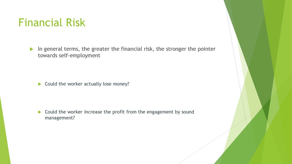 Event Name Here 12/02/2007. Financial Risk. In general terms, the greater the financial risk, the stronger the pointer towards self-employment.