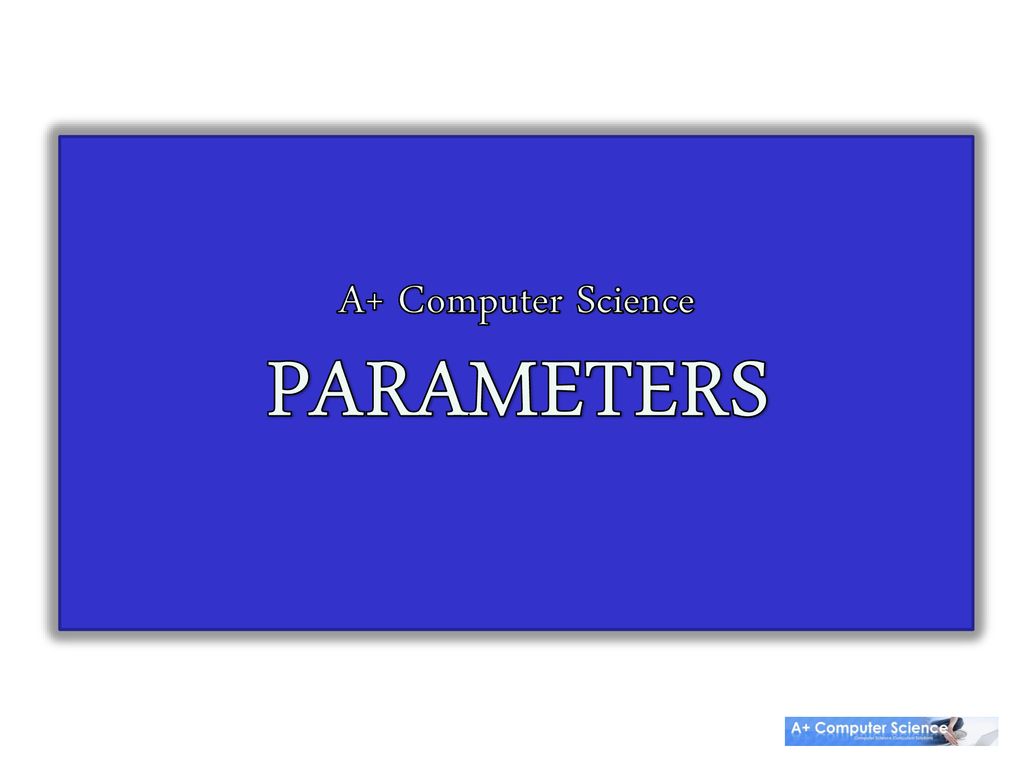A+ Computer Science PARAMETERS - ppt download