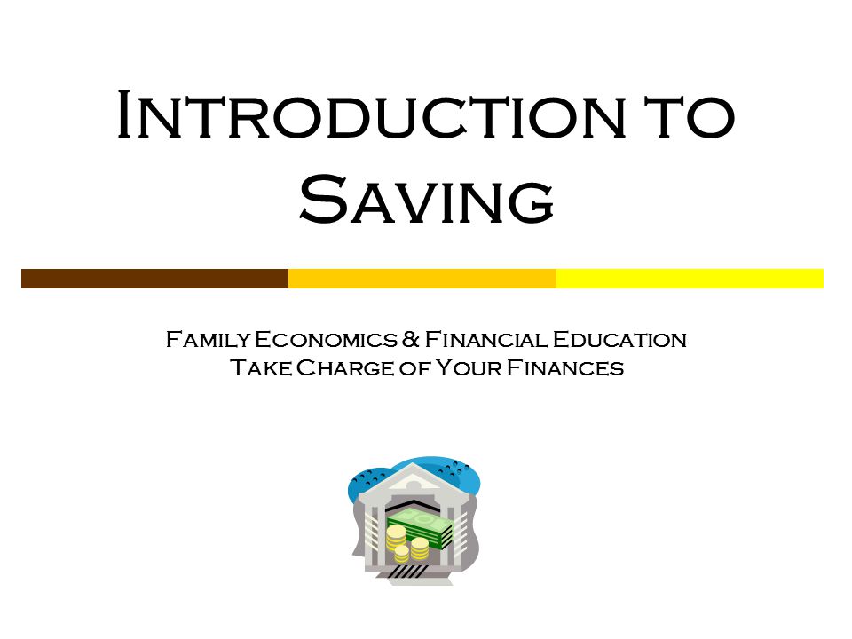 Introduction to Saving Family Economics & Financial Education Take Charge of Your Finances