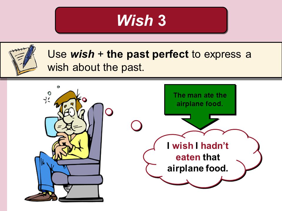 Wish 3 Use wish + the past perfect to express a wish about the past.