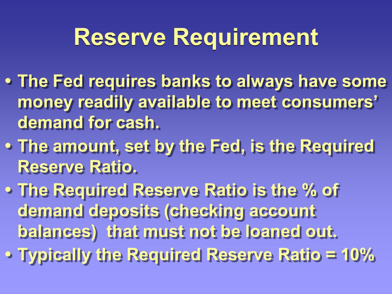Reserve Requirement The Fed requires banks to always have some money readily available to meet consumers’ demand for cash.