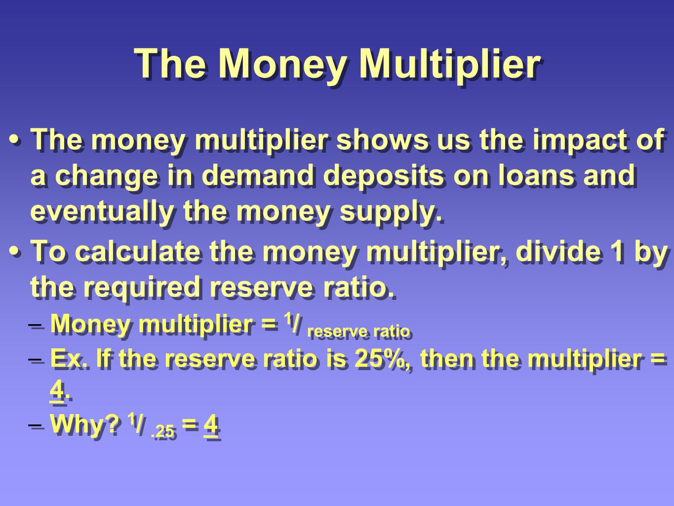 The Money Multiplier The money multiplier shows us the impact of a change in demand deposits on loans and eventually the money supply.