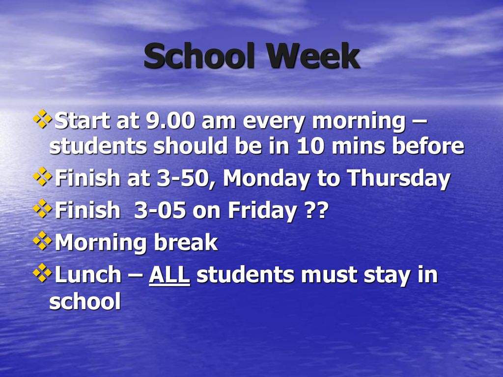 School Week Start at 9.00 am every morning – students should be in 10 mins before. Finish at 3-50, Monday to Thursday.