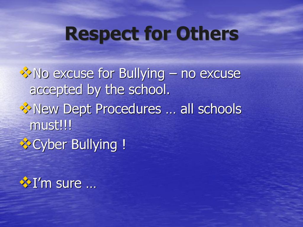 Respect for Others No excuse for Bullying – no excuse accepted by the school. New Dept Procedures … all schools must!!!