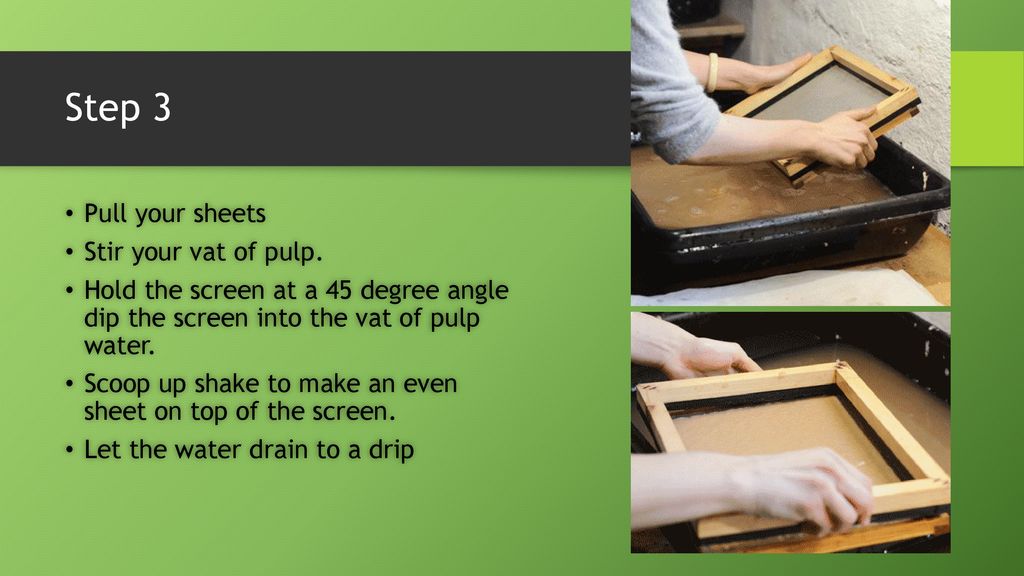Step 3 Pull your sheets Stir your vat of pulp.