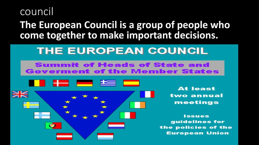 council The European Council is a group of people who come together to make important decisions.