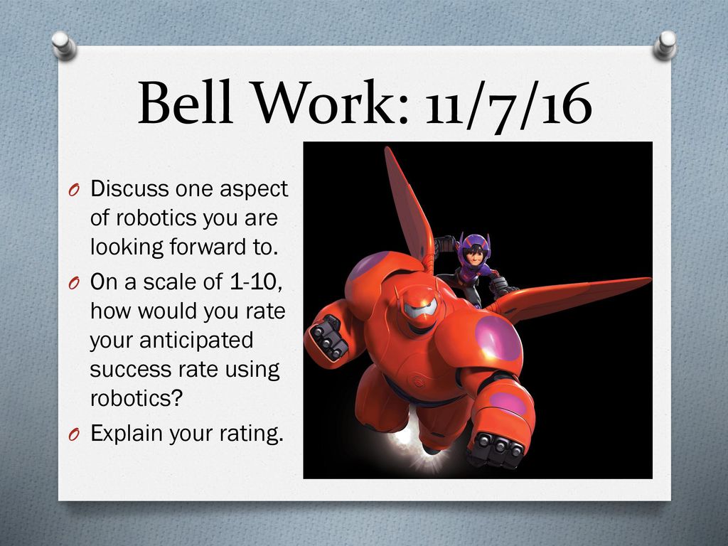 Bell Work 11 7 16 Discuss One Aspect Of Robotics You Are Looking Forward To On A Scale Of 1 10 How Would You Rate Your Anticipated Success Rate Using Ppt Download