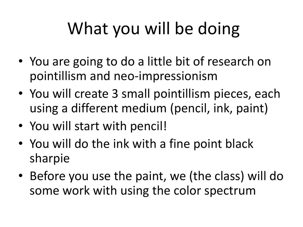 What you will be doing You are going to do a little bit of research on pointillism and neo-impressionism.