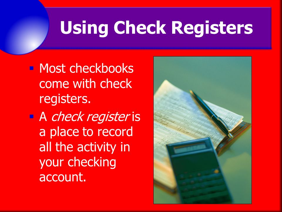 Using Check Registers Most checkbooks come with check registers.