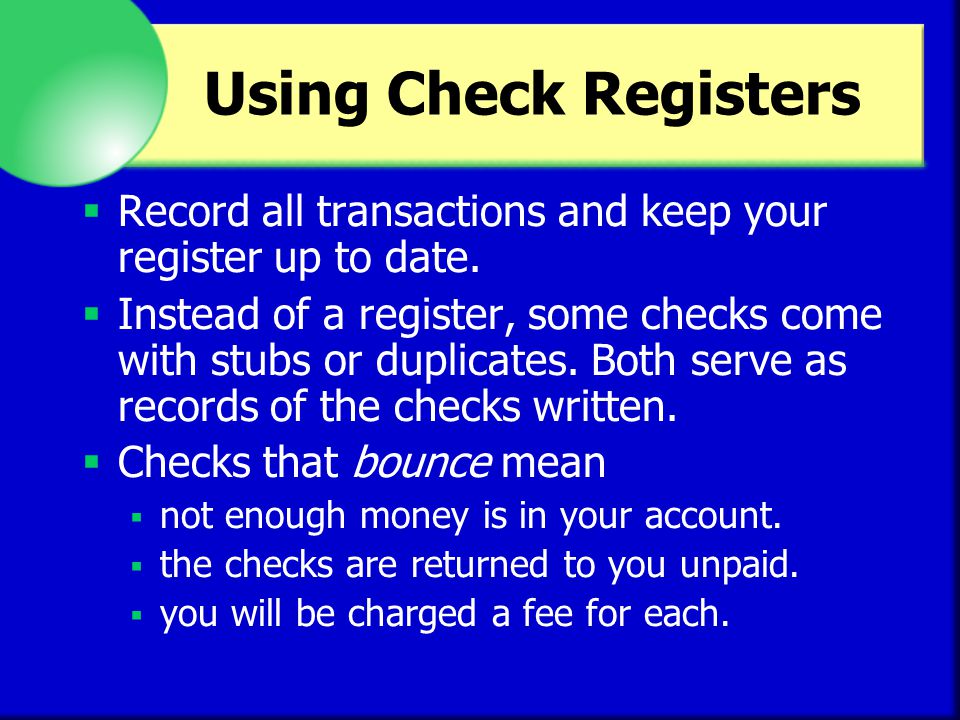 Using Check Registers Record all transactions and keep your register up to date.