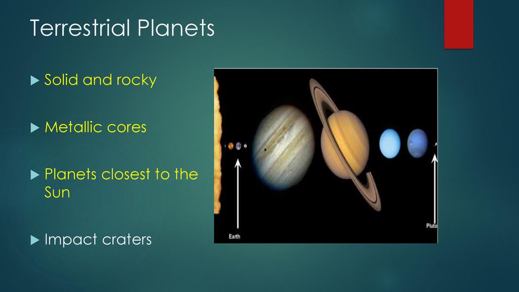 Terrestrial Planets Solid and rocky Metallic cores