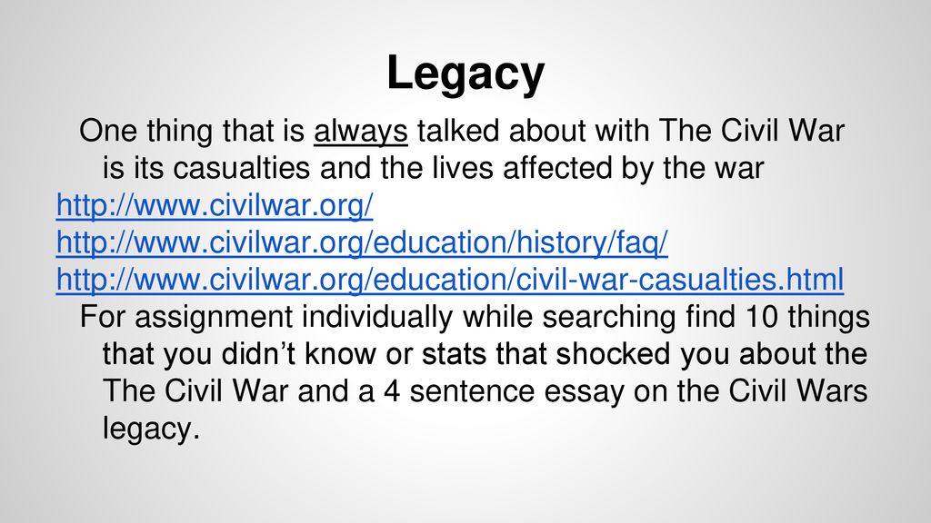 Legacy One thing that is always talked about with The Civil War is its casualties and the lives affected by the war.