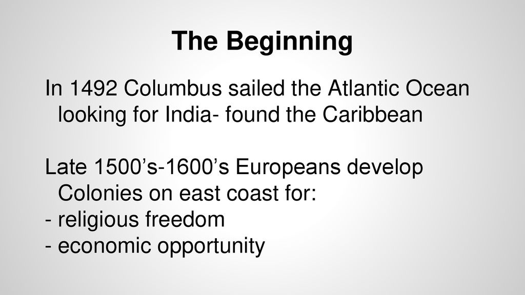The Beginning In 1492 Columbus sailed the Atlantic Ocean looking for India- found the Caribbean.