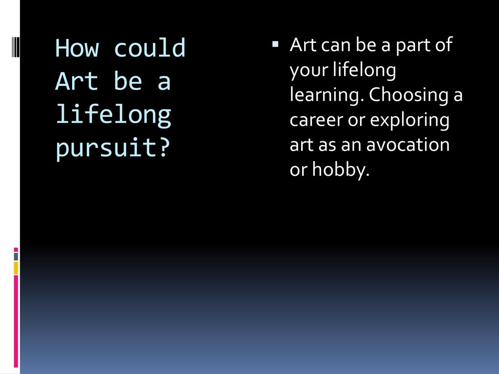 How could Art be a lifelong pursuit