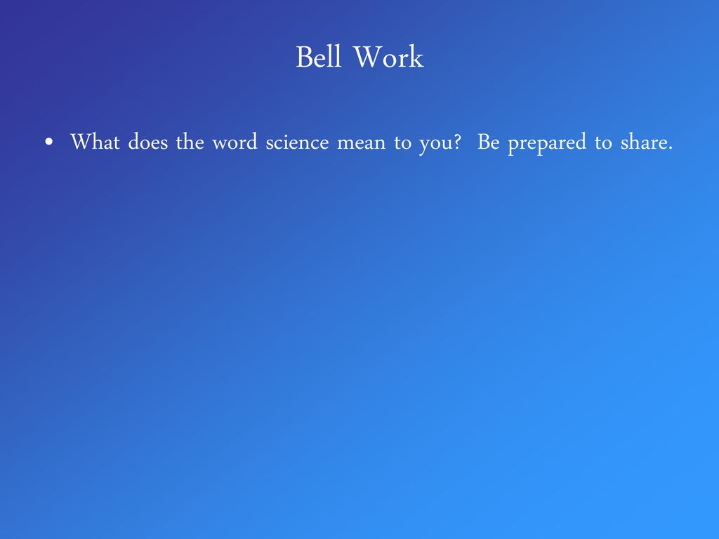 Bell Work What Does The Word Science Mean To You Be Prepared To Share bell-work-what-does-the-word-science-mean-to-you-be-prepared-to-share