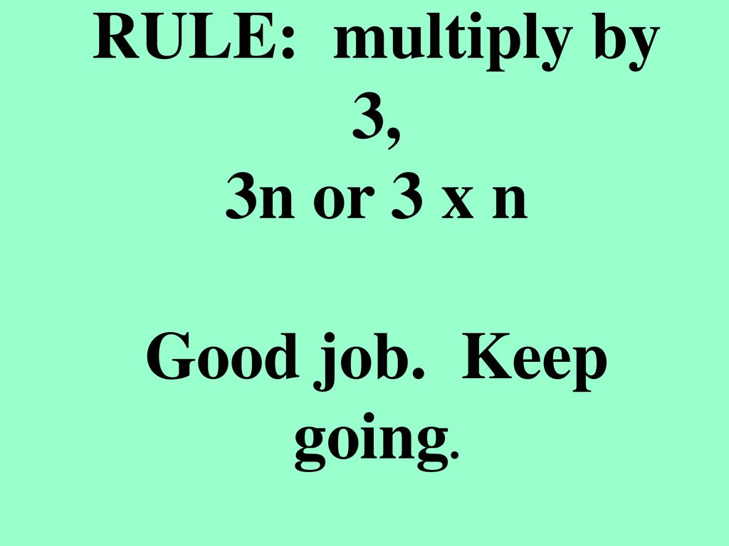 RULE: multiply by 3, 3n or 3 x n Good job. Keep going.