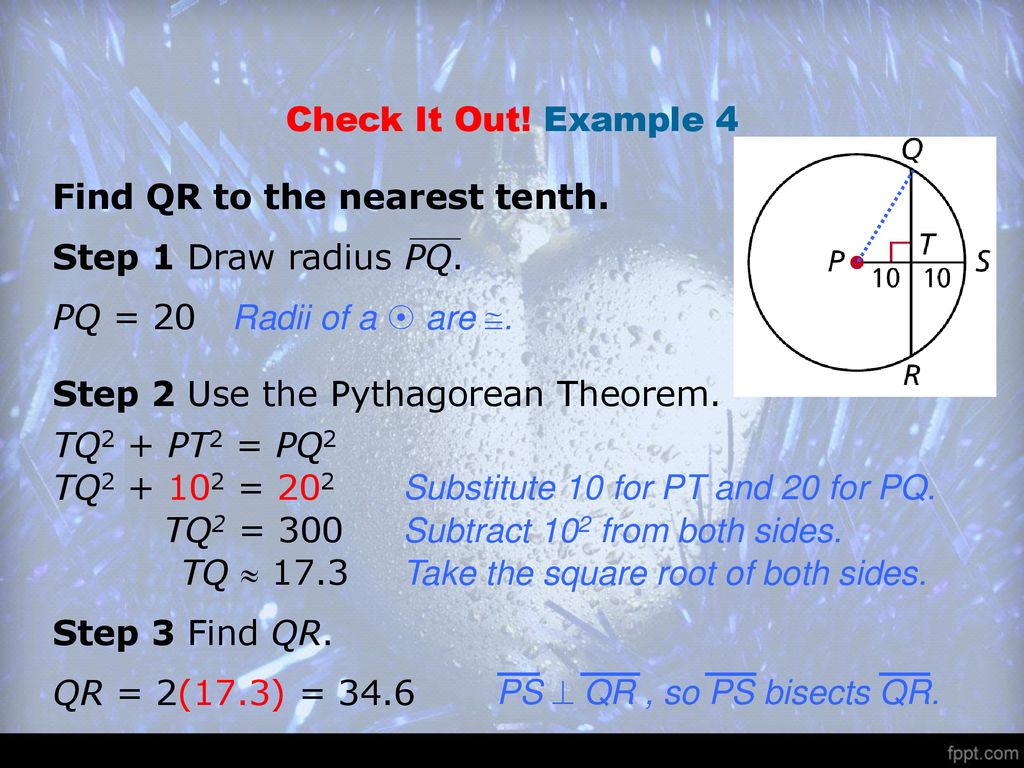 Check It Out! Example 4 Find QR to the nearest tenth. Step 1 Draw radius PQ. PQ = 20. Radii of a  are .