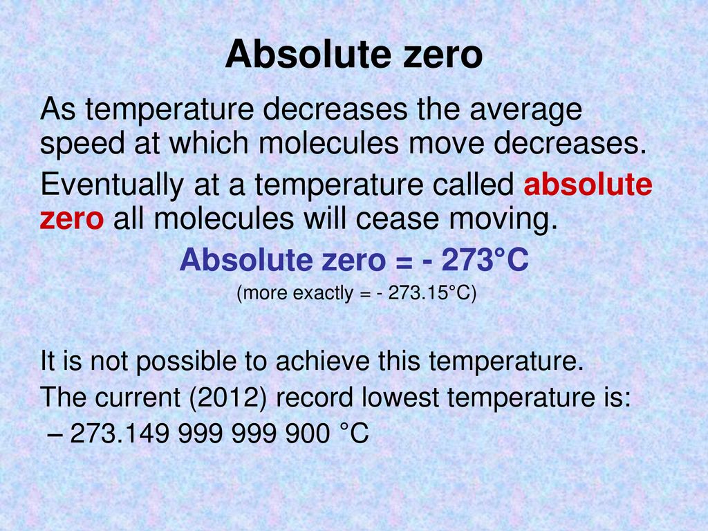 Absolute zero As temperature decreases the average speed at which molecules move decreases.