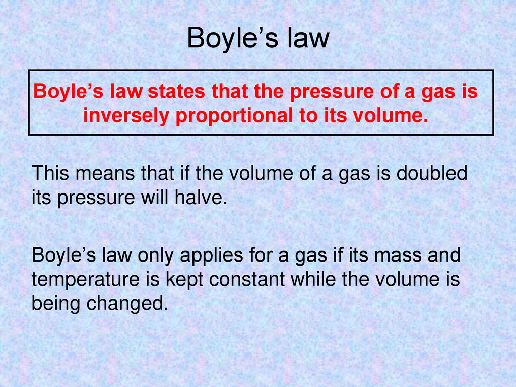 Boyle’s law Boyle’s law states that the pressure of a gas is inversely proportional to its volume.