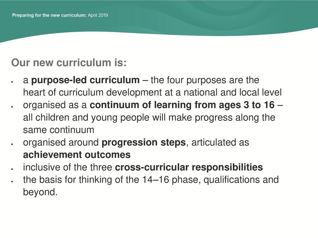 Our new curriculum is: a purpose-led curriculum – the four purposes are the heart of curriculum development at a national and local level.