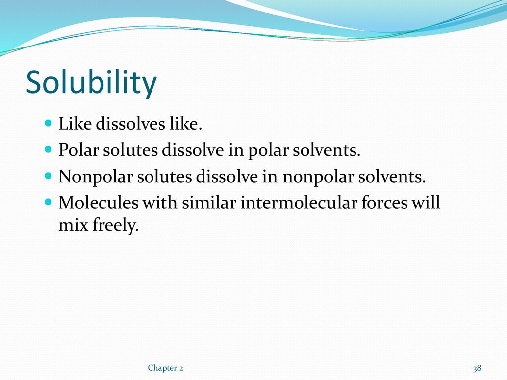 Solubility Like dissolves like.