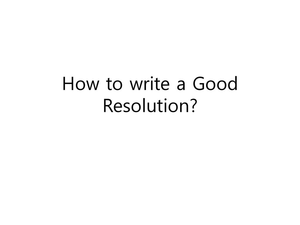 How To Write A Good Resolution Ppt Download how-to-write-a-good-resolution-ppt-download