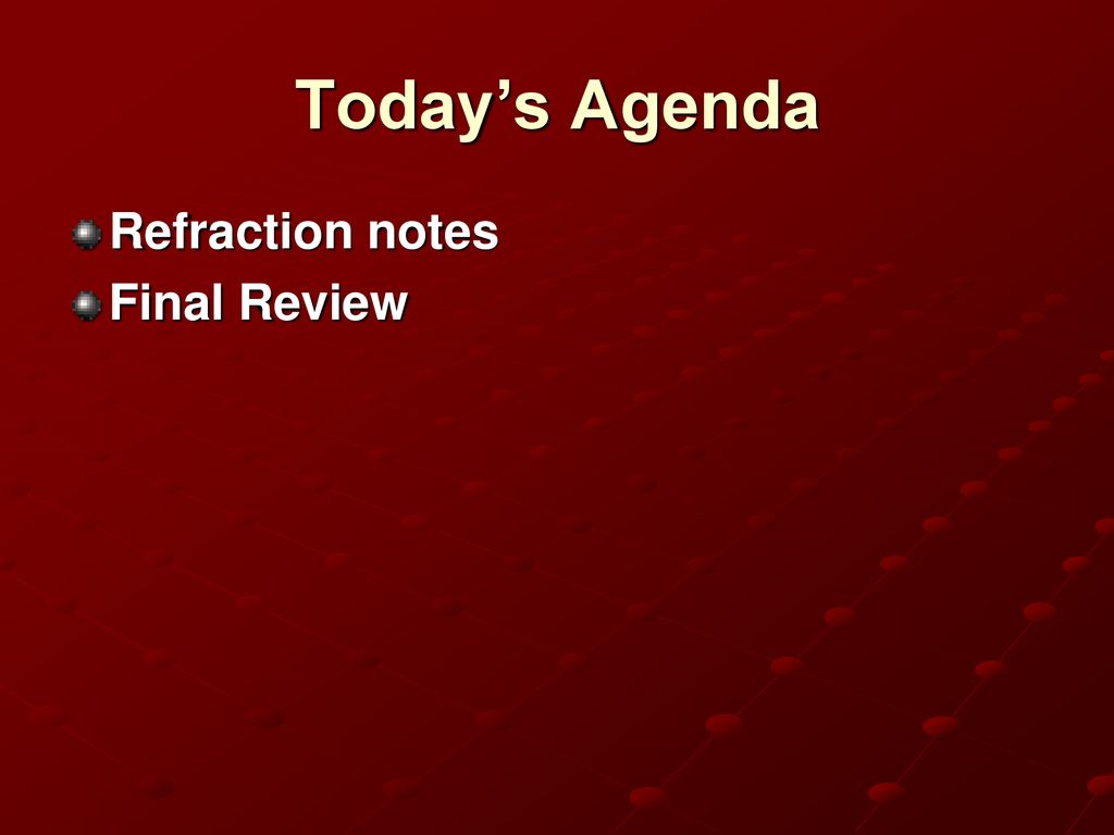 Today’s Agenda Refraction notes Final Review
