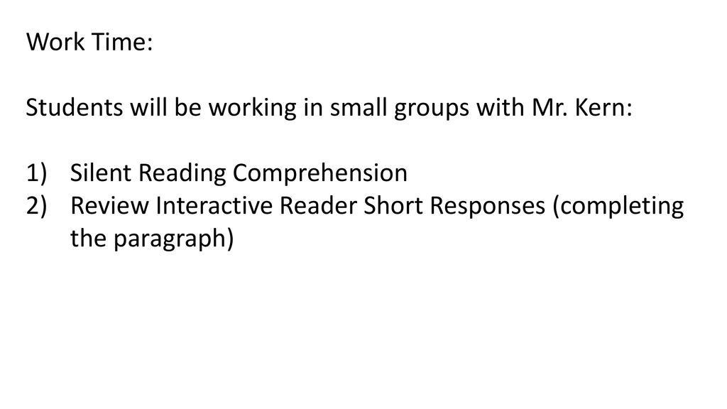 Work Time: Students will be working in small groups with Mr. Kern: Silent Reading Comprehension.