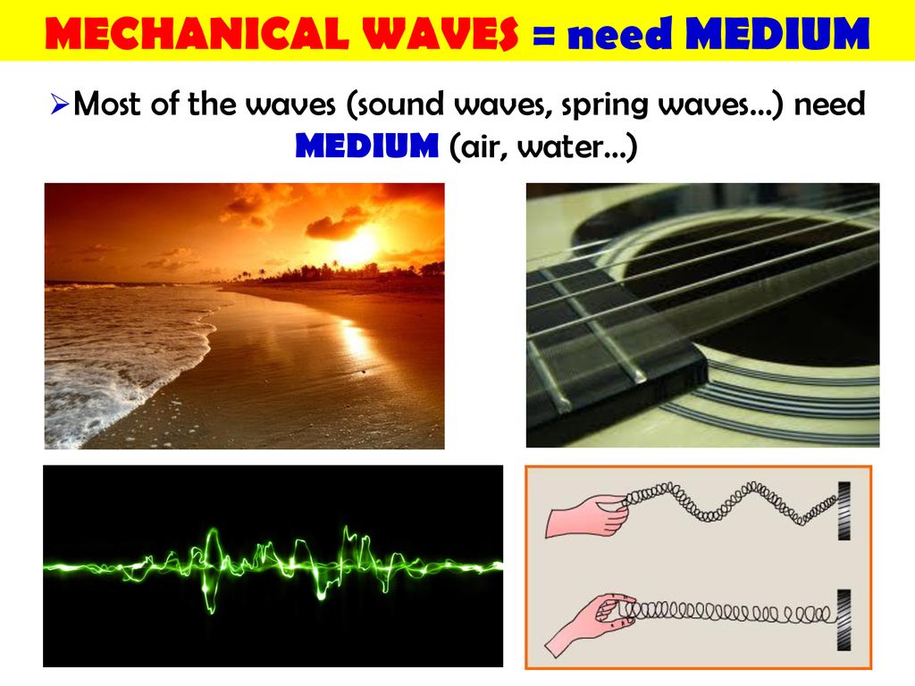 MECHANICAL WAVES = need MEDIUM