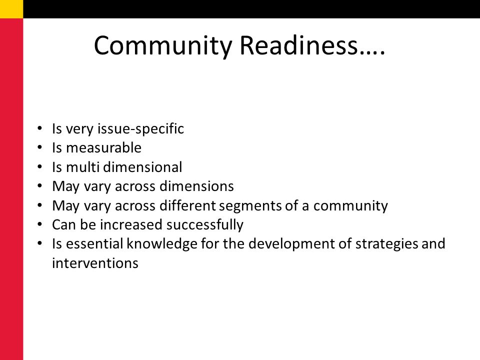 Community Readiness…. Is very issue-specific Is measurable