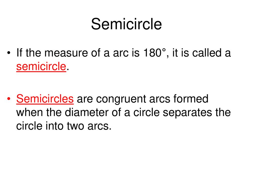 Semicircle If the measure of a arc is 180°, it is called a semicircle.