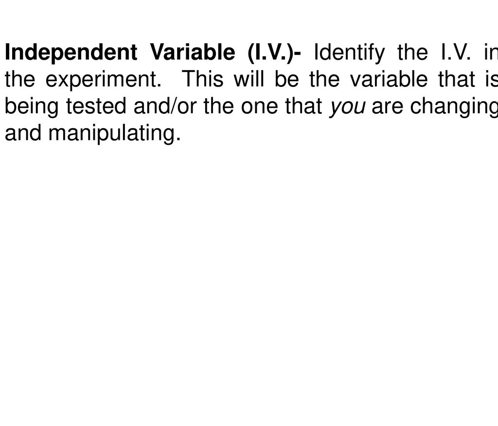 Independent Variable (I. V. )- Identify the I. V. in the experiment