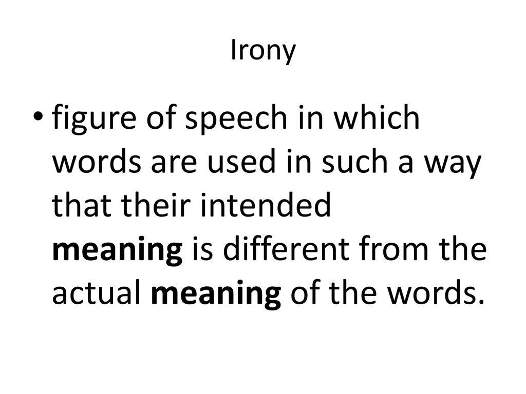 Irony Figure Of Speech In Which Words Are Used In Such A Way That Their Intended Meaning Is Different From The Actual Meaning Of The Words Ppt Download