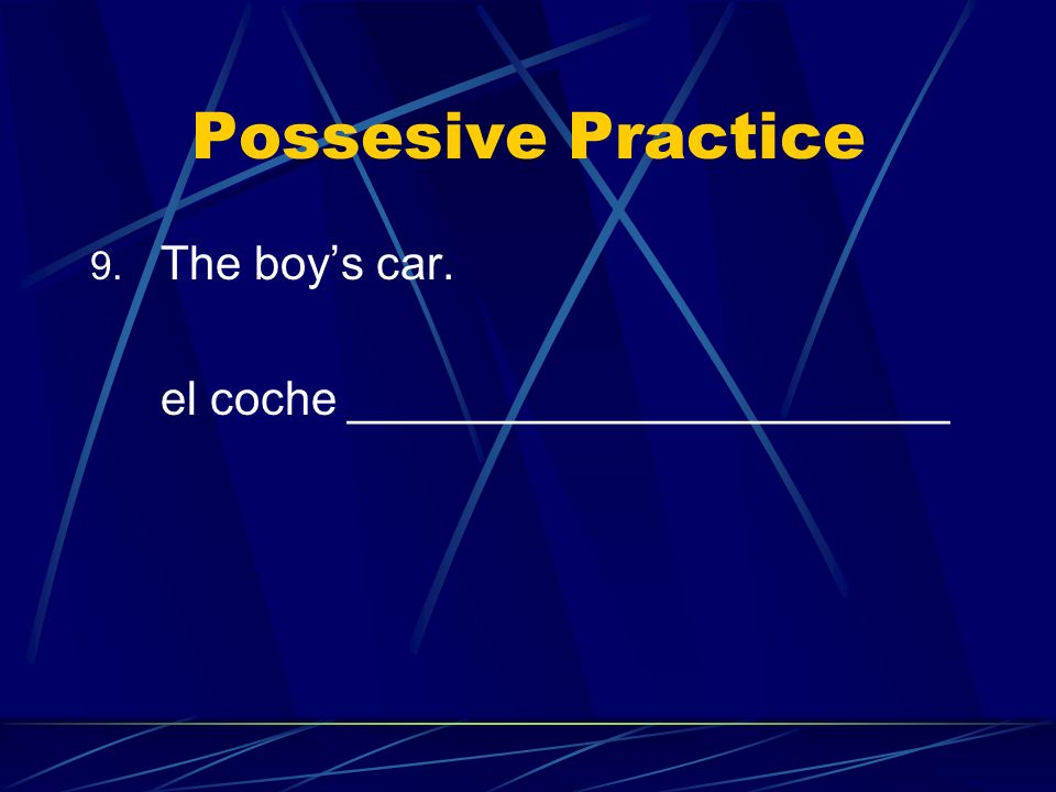 Possesive Practice The boy’s car. el coche _______________________