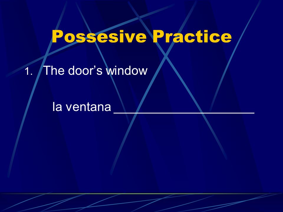 Possesive Practice The door’s window la ventana ____________________